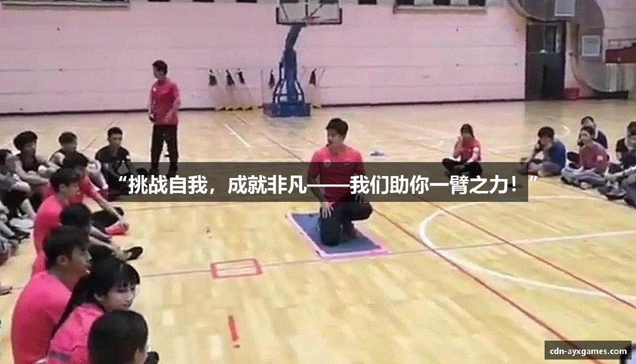 “挑战自我，成就非凡——我们助你一臂之力！”